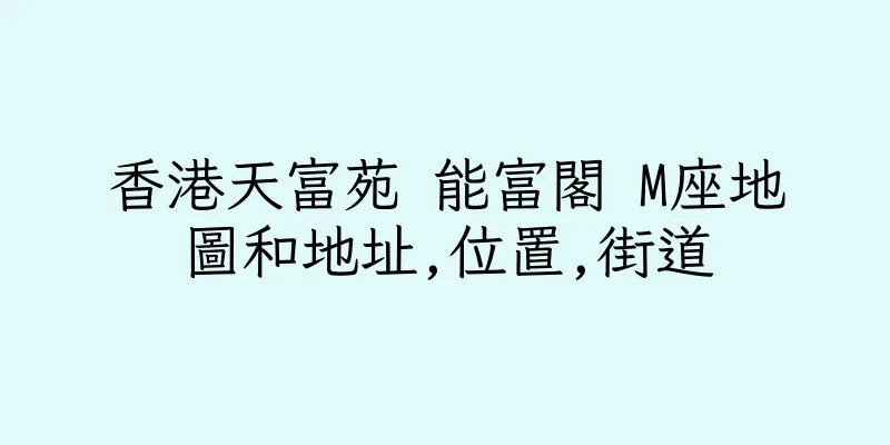 香港天富苑 能富閣 M座地圖和地址,位置,街道