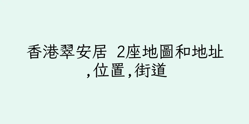香港翠安居 2座地圖和地址,位置,街道