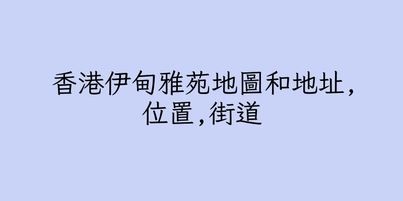 香港伊甸雅苑地圖和地址,位置,街道