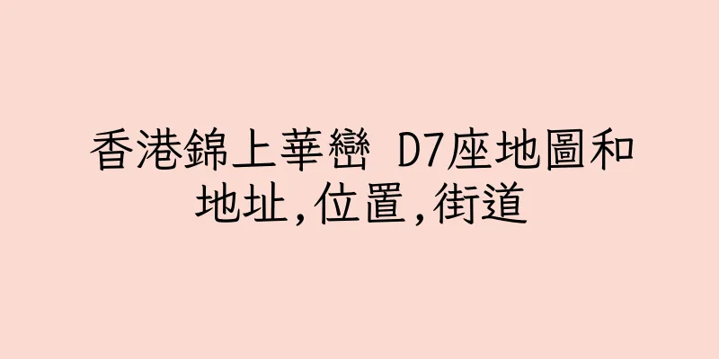 香港錦上華巒 D7座地圖和地址,位置,街道