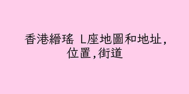 香港縉瑤 L座地圖和地址,位置,街道