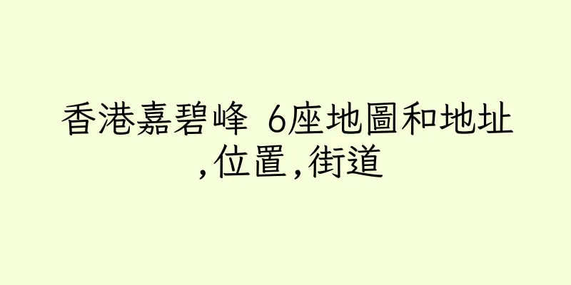 香港嘉碧峰 6座地圖和地址,位置,街道