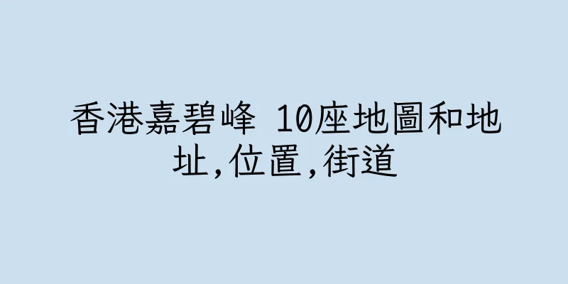 香港嘉碧峰 10座地圖和地址,位置,街道