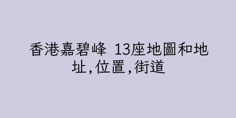 香港嘉碧峰 13座地圖和地址,位置,街道