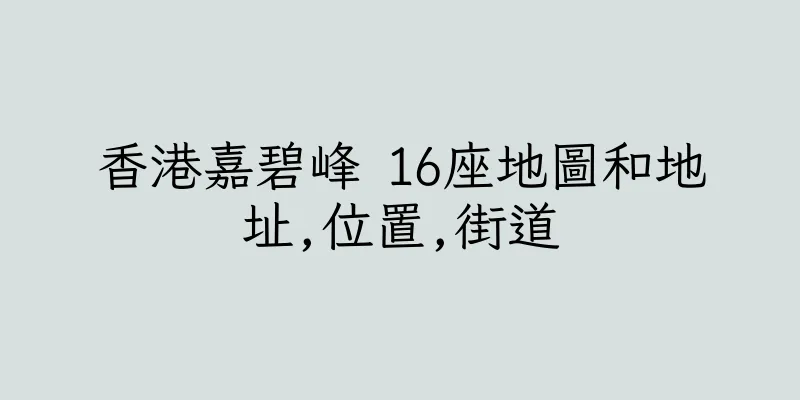 香港嘉碧峰 16座地圖和地址,位置,街道