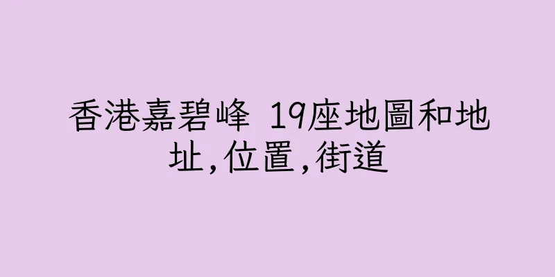 香港嘉碧峰 19座地圖和地址,位置,街道