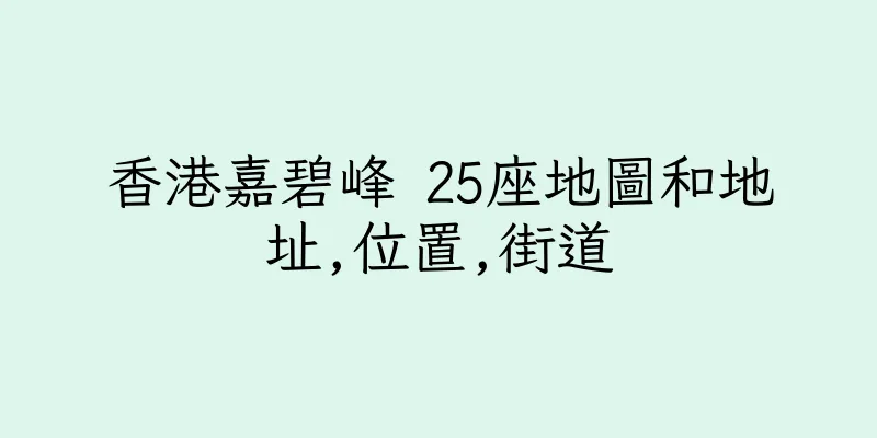 香港嘉碧峰 25座地圖和地址,位置,街道