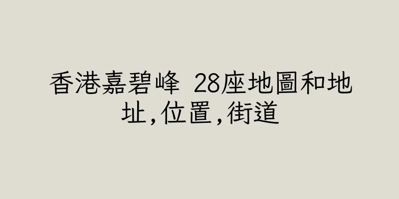 香港嘉碧峰 28座地圖和地址,位置,街道