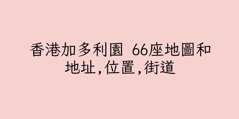 香港加多利園 66座地圖和地址,位置,街道