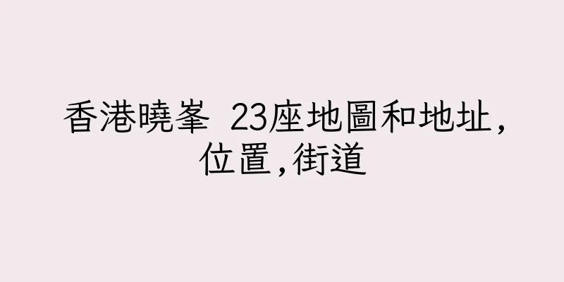 香港曉峯 23座地圖和地址,位置,街道