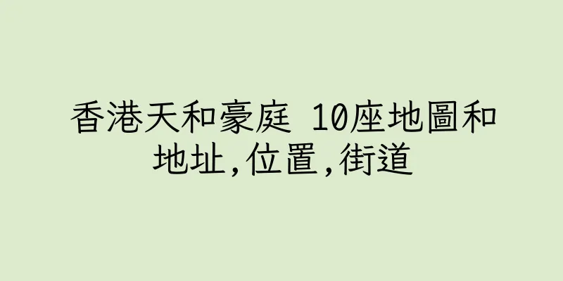 香港天和豪庭 10座地圖和地址,位置,街道