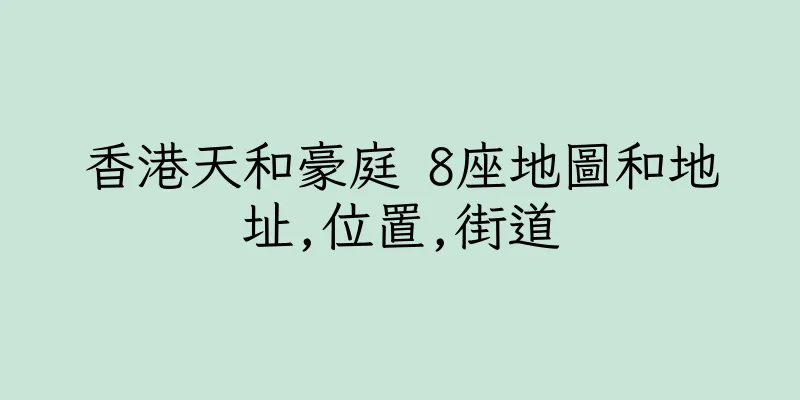 香港天和豪庭 8座地圖和地址,位置,街道