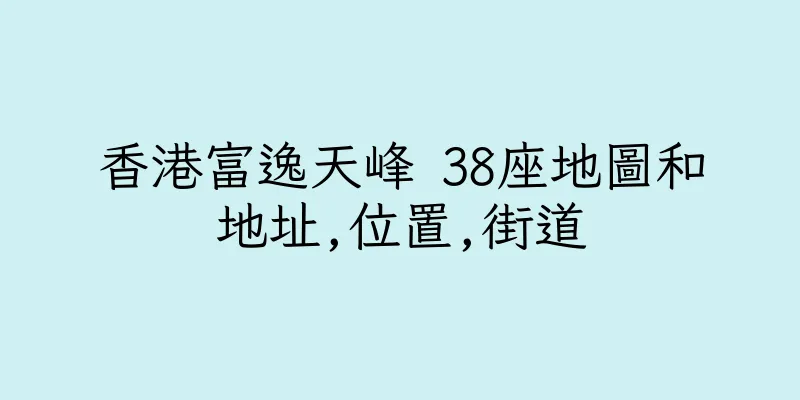 香港富逸天峰 38座地圖和地址,位置,街道