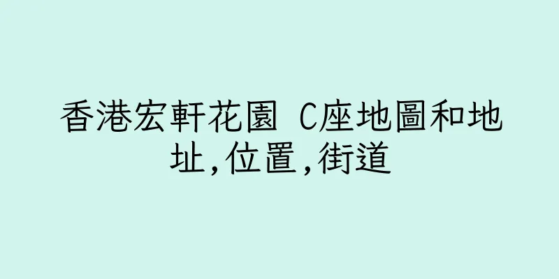香港宏軒花園 C座地圖和地址,位置,街道