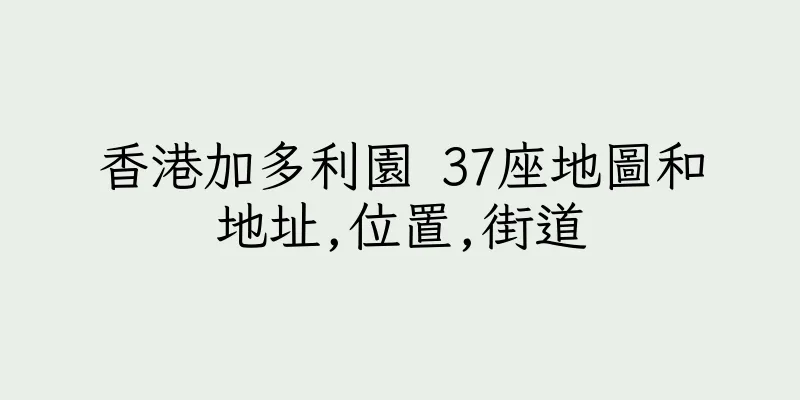 香港加多利園 37座地圖和地址,位置,街道