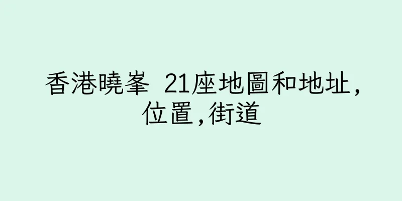 香港曉峯 21座地圖和地址,位置,街道