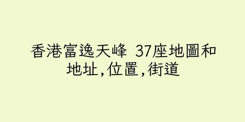 香港富逸天峰 37座地圖和地址,位置,街道