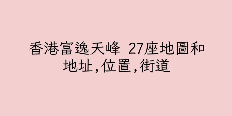 香港富逸天峰 27座地圖和地址,位置,街道