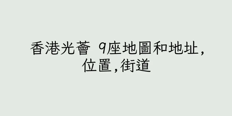 香港光薈 9座地圖和地址,位置,街道