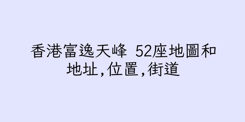 香港富逸天峰 52座地圖和地址,位置,街道