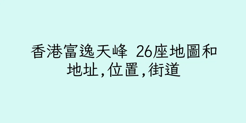 香港富逸天峰 26座地圖和地址,位置,街道