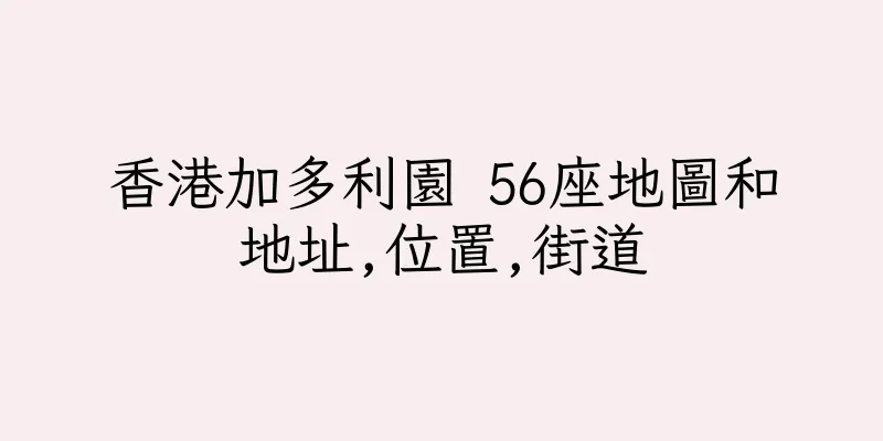 香港加多利園 56座地圖和地址,位置,街道