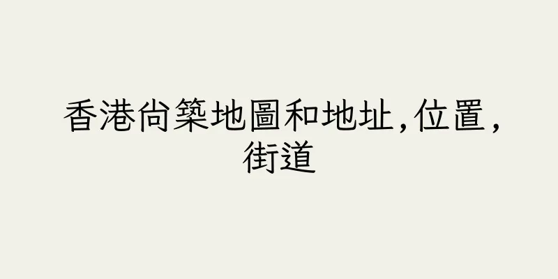 香港尚築地圖和地址,位置,街道