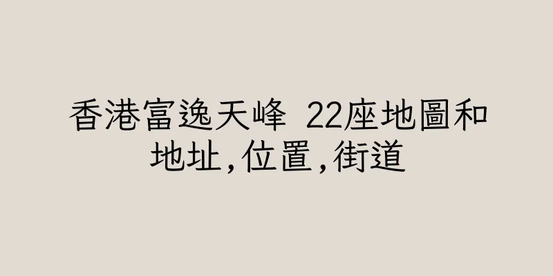 香港富逸天峰 22座地圖和地址,位置,街道