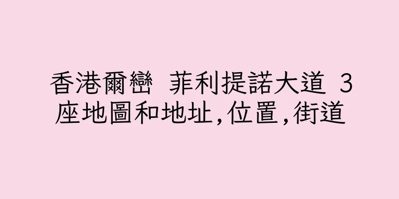 香港爾巒 菲利提諾大道 3座地圖和地址,位置,街道
