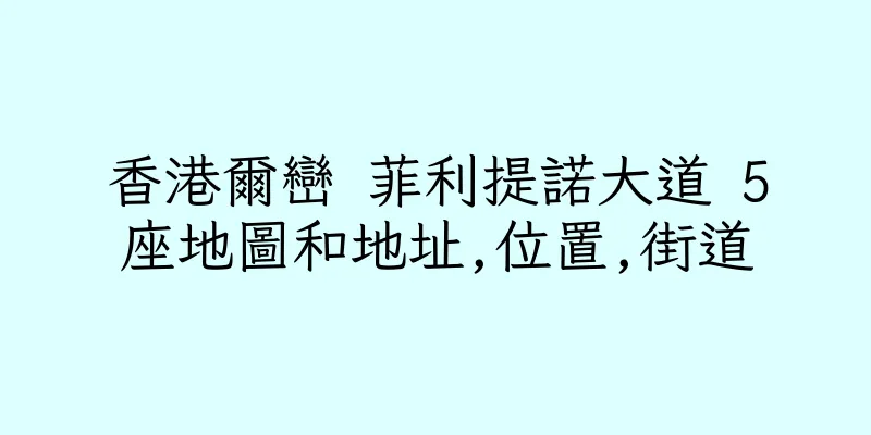 香港爾巒 菲利提諾大道 5座地圖和地址,位置,街道