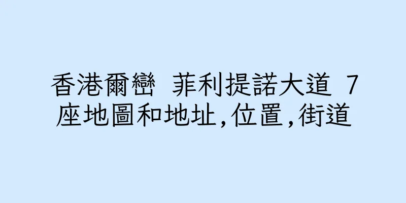 香港爾巒 菲利提諾大道 7座地圖和地址,位置,街道