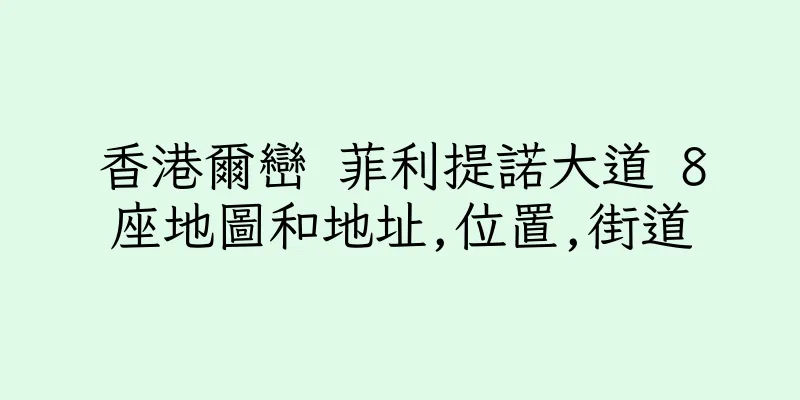 香港爾巒 菲利提諾大道 8座地圖和地址,位置,街道