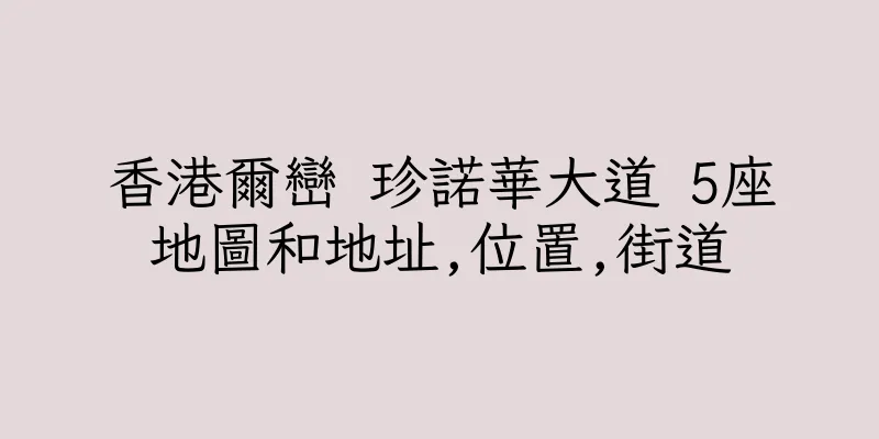 香港爾巒 珍諾華大道 5座地圖和地址,位置,街道