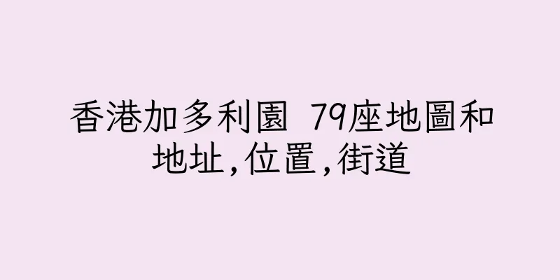 香港加多利園 79座地圖和地址,位置,街道