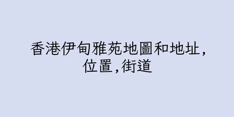 香港伊甸雅苑地圖和地址,位置,街道