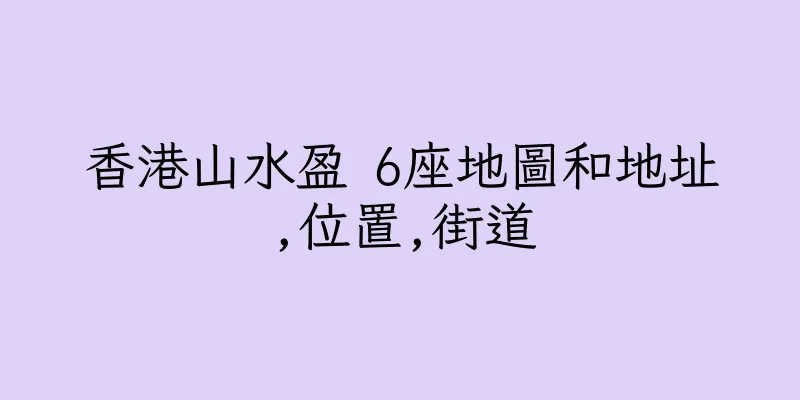 香港山水盈 6座地圖和地址,位置,街道