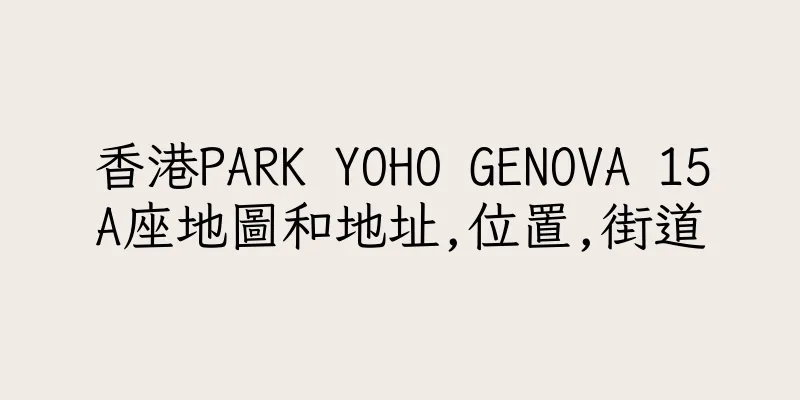 香港PARK YOHO GENOVA 15A座地圖和地址,位置,街道