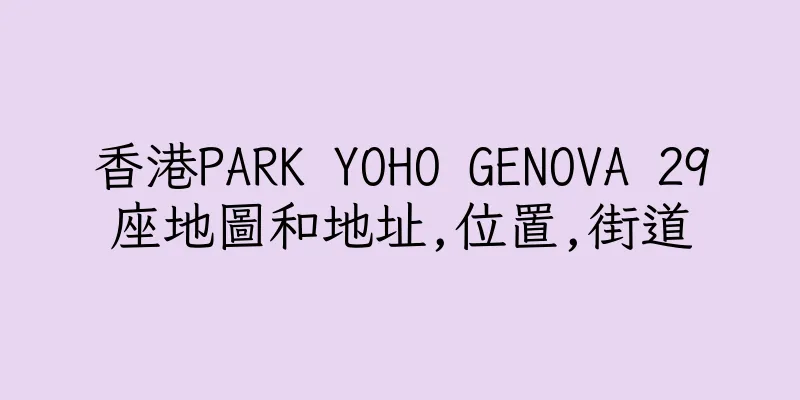 香港PARK YOHO GENOVA 29座地圖和地址,位置,街道