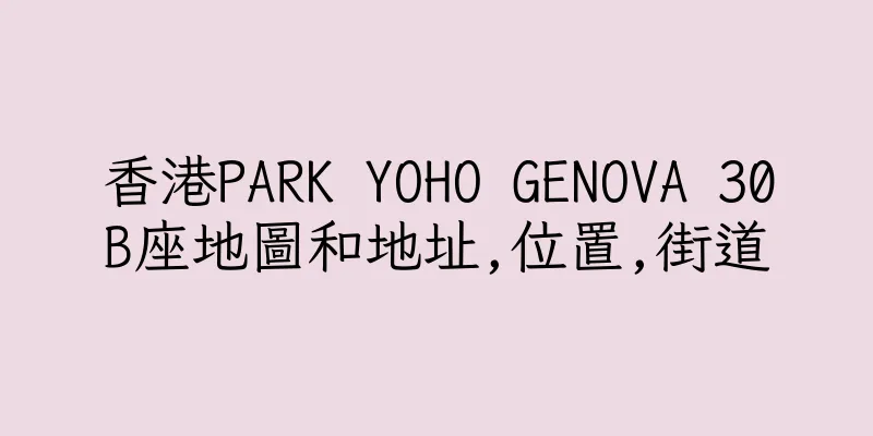香港PARK YOHO GENOVA 30B座地圖和地址,位置,街道