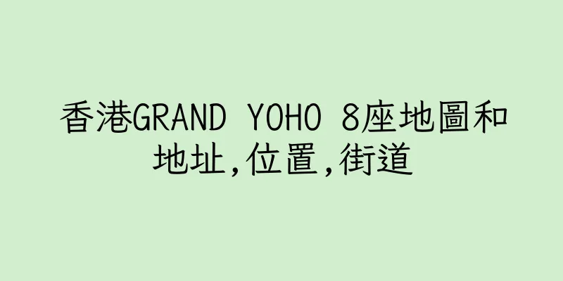 香港GRAND YOHO 8座地圖和地址,位置,街道