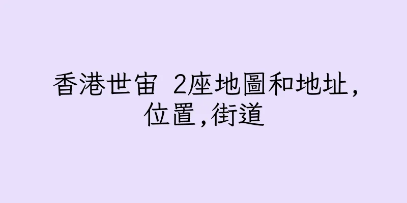 香港世宙 2座地圖和地址,位置,街道