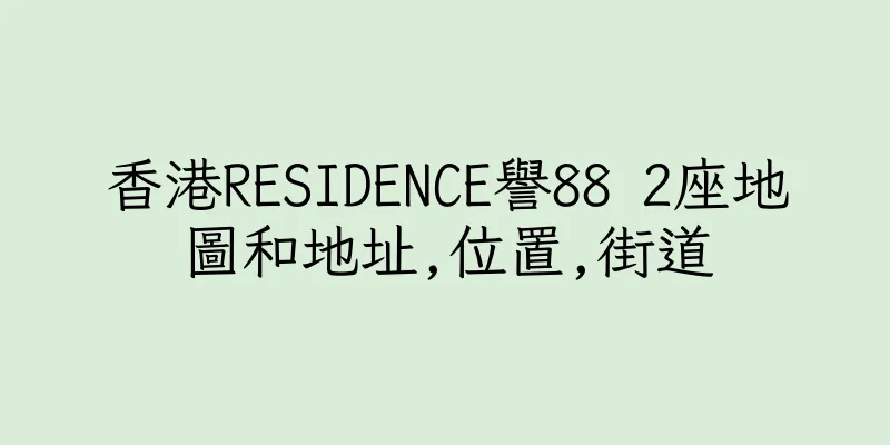 香港RESIDENCE譽88 2座地圖和地址,位置,街道