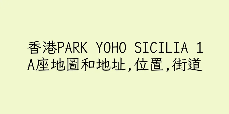 香港PARK YOHO SICILIA 1A座地圖和地址,位置,街道