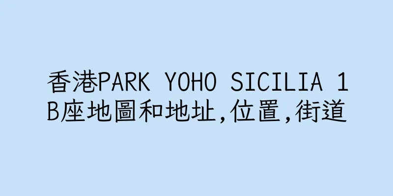 香港PARK YOHO SICILIA 1B座地圖和地址,位置,街道