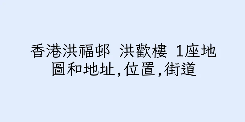 香港洪福邨 洪歡樓 1座地圖和地址,位置,街道