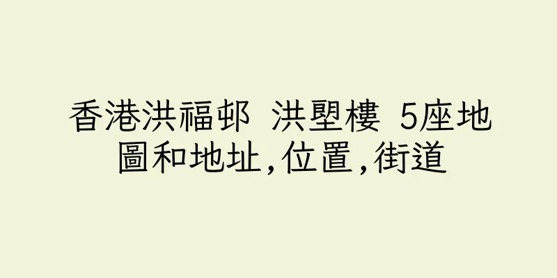 香港洪福邨 洪塱樓 5座地圖和地址,位置,街道