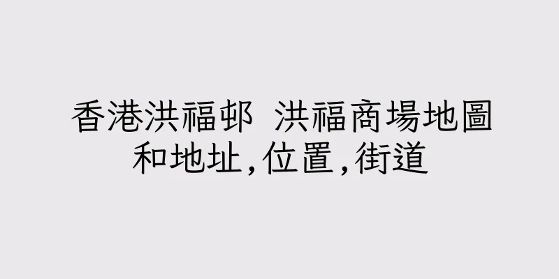 香港洪福邨 洪福商場地圖和地址,位置,街道