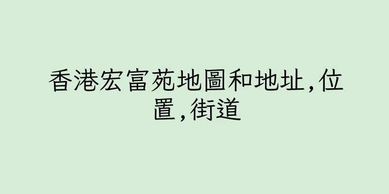 香港宏富苑地圖和地址,位置,街道