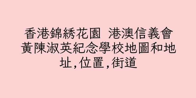 香港錦綉花園 港澳信義會黃陳淑英紀念學校地圖和地址,位置,街道