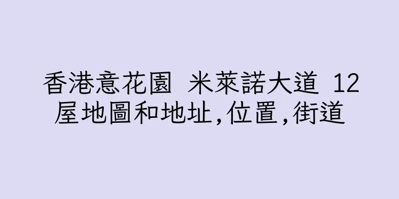 香港意花園 米萊諾大道 12屋地圖和地址,位置,街道